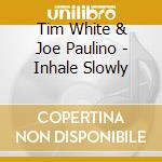 Tim White & Joe Paulino - Inhale Slowly cd