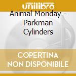 Animal Monday - Parkman Cylinders cd musicale di Animal Monday