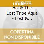 Hal & The Lost Tribe Aqua - Lost & Found cd