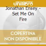 Jonathan Ensey - Set Me On Fire cd