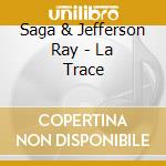 Saga & Jefferson Ray - La Trace cd musicale di Saga & Jefferson Ray