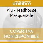 Alu - Madhouse Masquerade cd