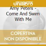 Amy Peters - Come And Swim With Me cd musicale di Amy Peters