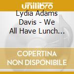 Lydia Adams Davis - We All Have Lunch With Lydia Adams Davis