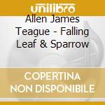 Allen James Teague - Falling Leaf & Sparrow cd