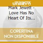 Mark Jewett - Love Has No Heart Of Its Own cd musicale di Mark Jewett