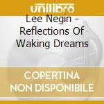 Lee Negin - Reflections Of Waking Dreams cd