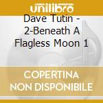 Dave Tutin - 2-Beneath A Flagless Moon 1 cd