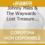 Johnny Miles & The Waywards - Lost Treasure Found cd musicale di Johnny Miles & The Waywards