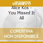 Alice Kos - You Missed It All cd