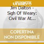 Jim Dalton - Sigh Of Weary: Civil War At Home cd