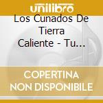 Los Cunados De Tierra Caliente - Tu Mundo Ya No Es Mi Mundo cd