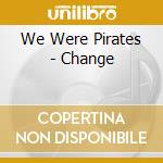 We Were Pirates - Change cd