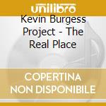 Kevin Burgess Project - The Real Place cd musicale di Kevin Burgess Project