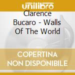 Clarence Bucaro - Walls Of The World cd