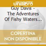 Guy Davis - The Adventures Of Fishy Waters - In Bed With The Blues (2 Cd) cd musicale di Guy Davis