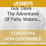 Guy Davis - The Adventures Of Fishy Waters - In Bed With The Blues (2 Cd) cd