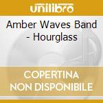 Amber Waves Band - Hourglass cd musicale di Amber Waves Band