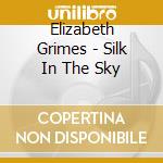 Elizabeth Grimes - Silk In The Sky cd musicale di Elizabeth Grimes