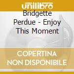 Bridgette Perdue - Enjoy This Moment cd