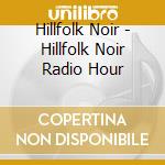 Hillfolk Noir - Hillfolk Noir Radio Hour cd