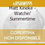 Matt Kineke - Watchin' Summertime cd