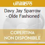Davy Jay Sparrow - Olde Fashioned cd musicale di Davy Jay Sparrow