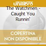 The Watchmen - Caught You Runnin'