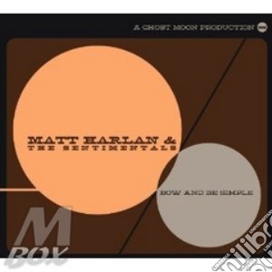 Matt Harlan & The Sentimentals - Bow And Be Simple cd musicale di Matt harlan & the se