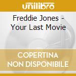 Freddie Jones - Your Last Movie cd musicale di Freddie Jones