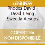 Rhodes David - Dead I Sing Sweetly Aesops cd