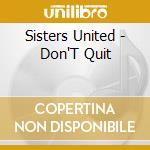 Sisters United - Don'T Quit cd musicale di Sisters United