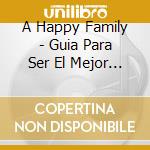 A Happy Family - Guia Para Ser El Mejor Padre cd musicale di A Happy Family