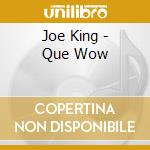 Joe King - Que Wow cd musicale di Joe King