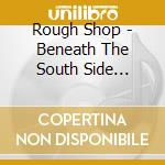Rough Shop - Beneath The South Side Bridge cd