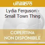 Lydia Ferguson - Small Town Thing cd