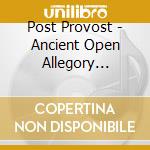 Post Provost - Ancient Open Allegory Oratorio cd musicale di Post Provost