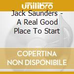 Jack Saunders - A Real Good Place To Start cd