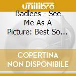 Badlees - See Me As A Picture: Best So Far 1990-2012 cd musicale di Badlees
