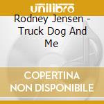 Rodney Jensen - Truck Dog And Me cd