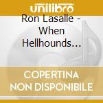 Ron Lasalle - When Hellhounds Meet Angels cd musicale di Ron Lasalle