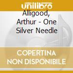 Alligood, Arthur - One Silver Needle cd musicale di Alligood, Arthur