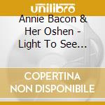 Annie Bacon & Her Oshen - Light To See Dark cd musicale di Annie Bacon & Her Oshen