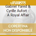 Gabriel Yared & Cyrille Aufort - A Royal Affair cd