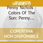 Penny Nichols - Colors Of The Sun: Penny Nichols Sings The Early Songs Of Jackson Browne cd musicale di Penny Nichols