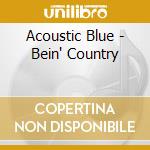 Acoustic Blue - Bein' Country cd musicale di Acoustic Blue