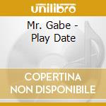 Mr. Gabe - Play Date cd musicale di Mr. Gabe