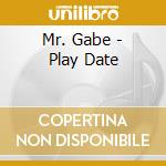 Mr. Gabe - Play Date cd