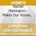 Rachel Harrington - Makin Our House A Honkytonk cd musicale di Rachel Harrington