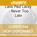 Lana Paul Lacey - Never Too Late cd